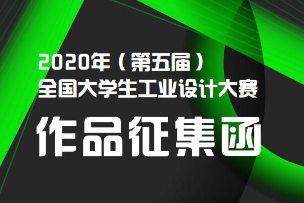 2020年第五屆全國(guó)大學(xué)生工業(yè)設(shè)計(jì)大賽，網(wǎng)上報(bào)名截止到6月30日