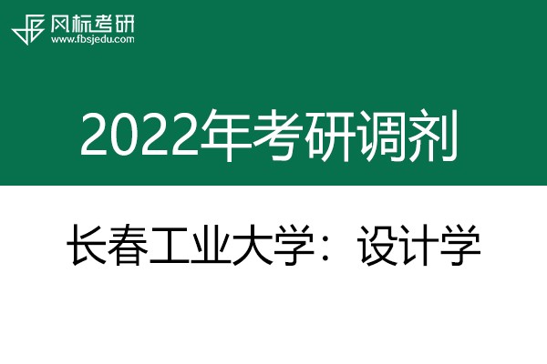 長春工業(yè)大學(xué)藝術(shù)設(shè)計學(xué)院2022年考研調(diào)劑信息：設(shè)計學(xué)130500（學(xué)碩）、產(chǎn)品創(chuàng)意設(shè)計1305Z1（學(xué)碩）