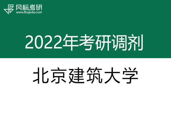 北京建筑大學2022年考研調(diào)劑信息：設(shè)計學130500（學碩）