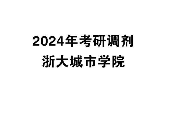 浙大城市學(xué)院2024年考研調(diào)劑信息-設(shè)計(jì)135700（專碩）