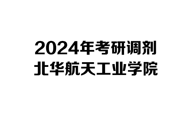 北華航天工業(yè)學院2024年考研調(diào)劑信息-工業(yè)設計工程0855