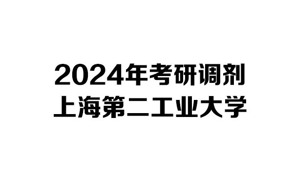 上海第二工業(yè)大學2024年考研調(diào)劑信息-設計135700
