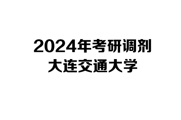 大連交通大學2024年考研調(diào)劑信息-工業(yè)設計工程-0855