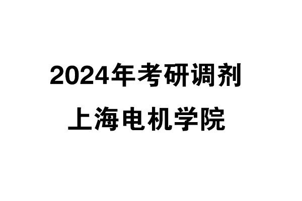 上海電機(jī)學(xué)院2024年考研調(diào)劑信息-工業(yè)設(shè)計(jì)工程0855