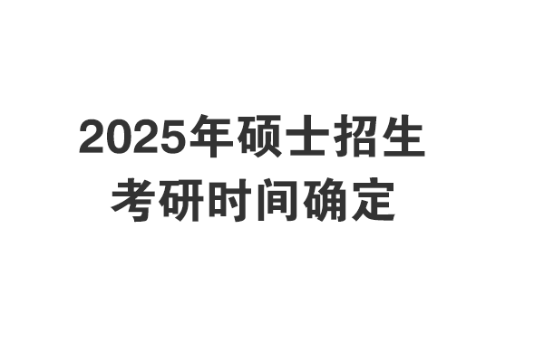 2025年考研初試考試時(shí)間和報(bào)名時(shí)間確定啦！